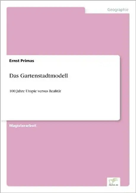 Das Gartenstadtmodell: 100 Jahre Utopie versus Realität by Primas, Ernst