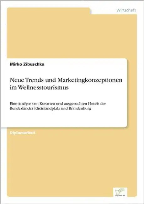 Neue Trends und Marketingkonzeptionen im Wellnesstourismus: Eine Analyse von Kurorten und ausgesuchten Hotels der Bundesländer Rheinlandpfalz und Bran by Zibuschka, Mirko