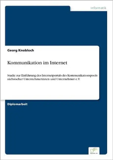 Kommunikation im Internet: Studie zur Einführung des Internetportals des Kommunikationspools sächsischer Unternehmerinnen und Unternehmer e.V. by Knobloch, Georg