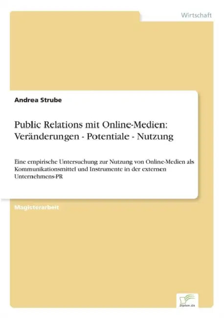 Public Relations mit Online-Medien: Veränderungen - Potentiale - Nutzung: Eine empirische Untersuchung zur Nutzung von Online-Medien als Kommunikation by Andrea Strube