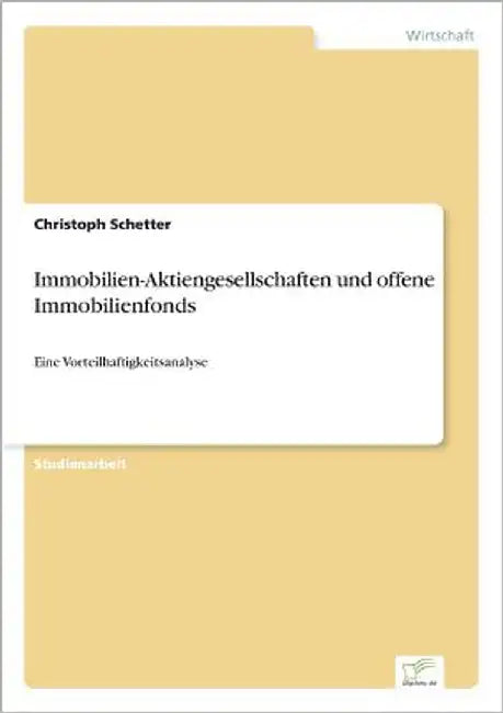 Immobilien-Aktiengesellschaften und offene Immobilienfonds: Eine Vorteilhaftigkeitsanalyse by Schetter, Christoph