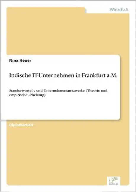 Indische IT-Unternehmen in Frankfurt a.M.: Standortvorteile und Unternehmensnetzwerke (Theorie und empirische Erhebung) by Heuer, Nina
