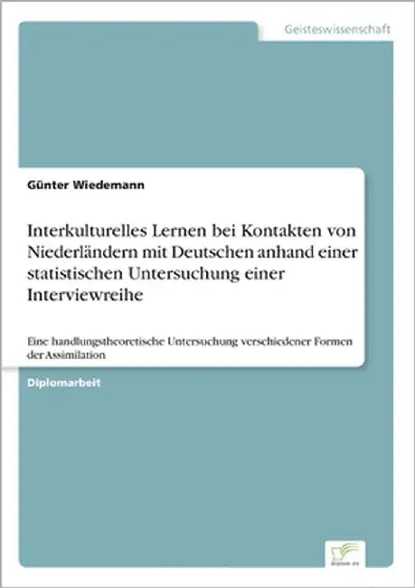 Interkulturelles Lernen bei Kontakten von Niederländern mit Deutschen anhand einer statistischen Untersuchung einer Interviewreihe: Eine handlungstheo by Wiedemann, Günter
