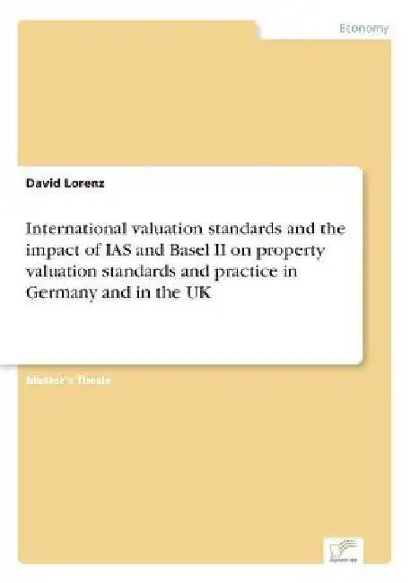 International valuation standards and the impact of IAS and Basel II on property valuation standards and practice in Germany and in the UK by David Lorenz
