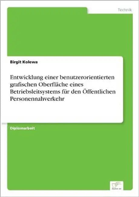 Entwicklung einer benutzerorientierten grafischen Oberfläche eines Betriebsleitsystems für den Öffentlichen Personennahverkehr by Kolewa, Birgit