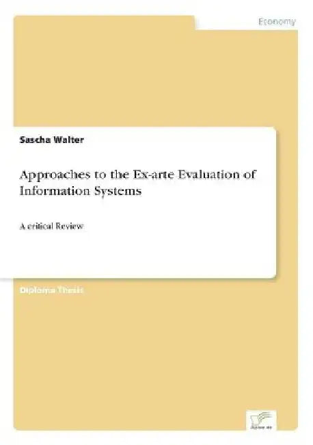Approaches to the Ex-arte Evaluation of Information Systems: A critical Review by Sascha Walter