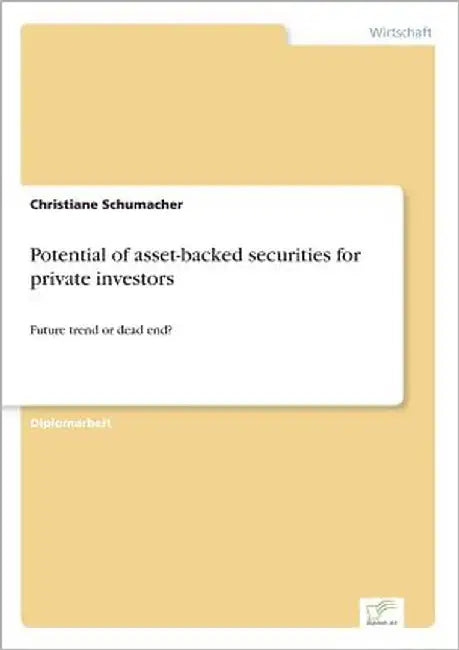 Potential of asset-backed securities for private investors: Future trend or dead end? by Schumacher, Christiane