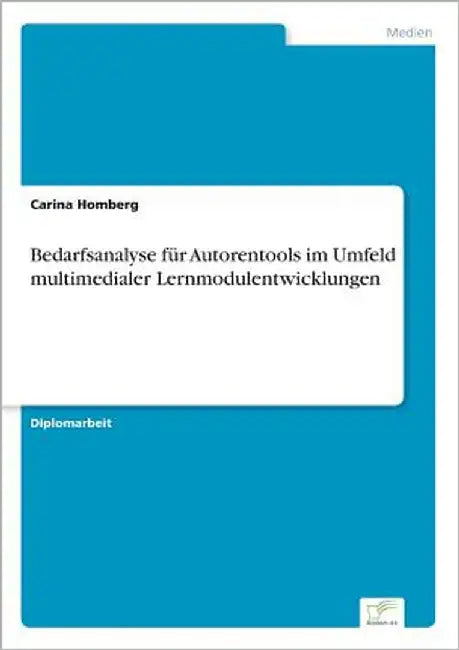 Bedarfsanalyse für Autorentools im Umfeld multimedialer Lernmodulentwicklungen by Homberg, Carina