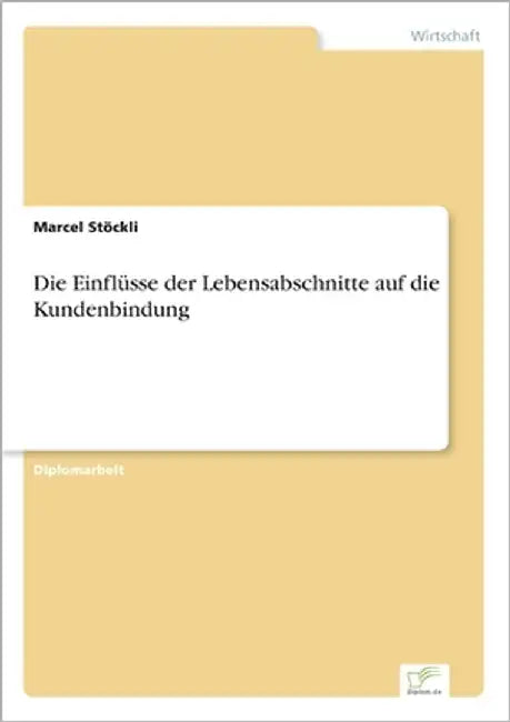 Die Einflüsse der Lebensabschnitte auf die Kundenbindung by Stöckli, Marcel