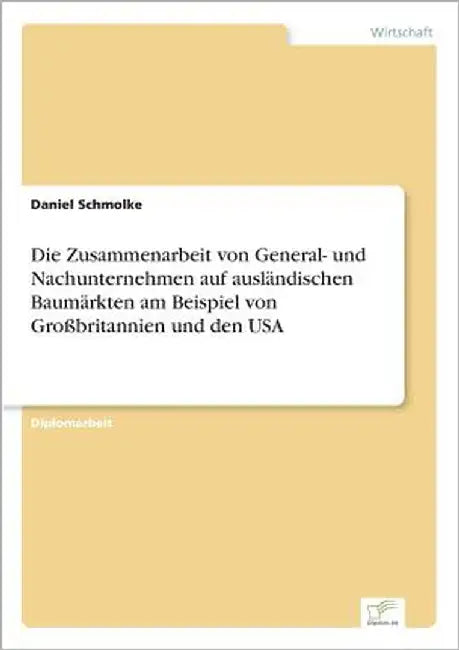 Die Zusammenarbeit von General- und Nachunternehmen auf ausländischen Baumärkten am Beispiel von Großbritannien und den USA by Schmolke, Daniel