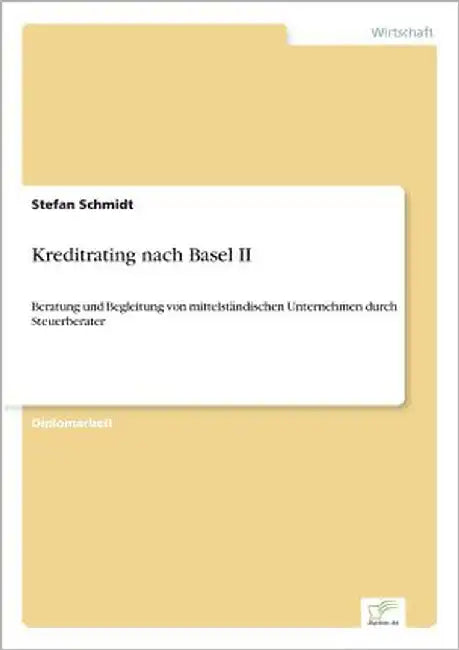 Kreditrating nach Basel II: Beratung und Begleitung von mittelständischen Unternehmen durch Steuerberater by Schmidt, Stefan