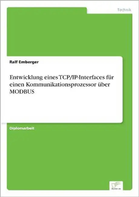 Entwicklung eines TCP/IP-Interfaces für einen Kommunikationsprozessor über MODBUS by Emberger, Ralf