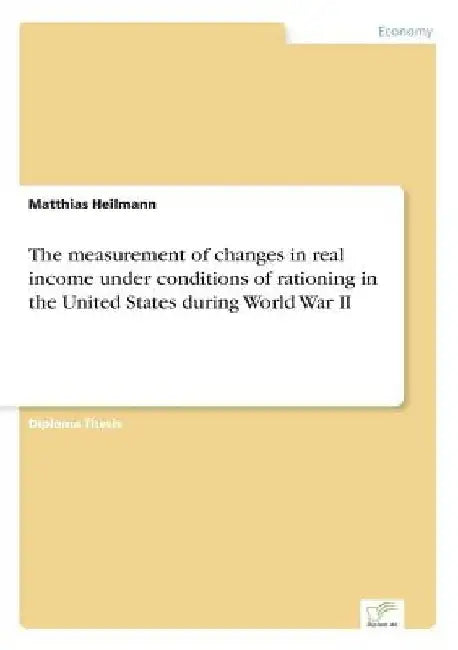 The measurement of changes in real income under conditions of rationing in the United States during World War II by Matthias Heilmann