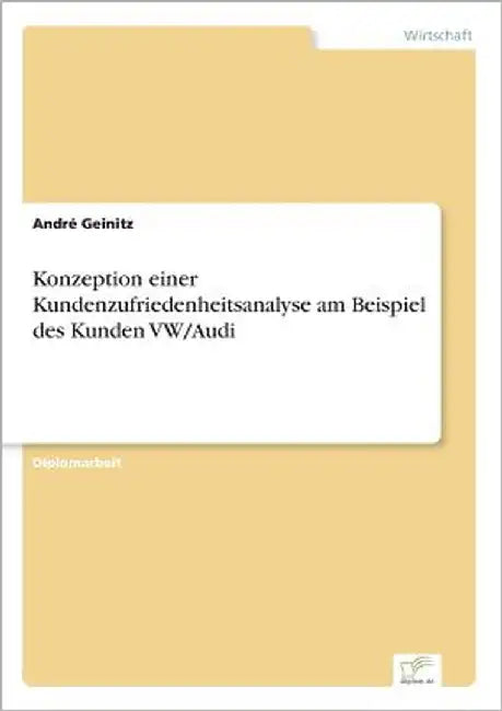 Konzeption einer Kundenzufriedenheitsanalyse am Beispiel des Kunden VW/Audi by Geinitz, André