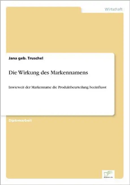 Die Wirkung des Markennamens: Inwieweit der Markenname die Produktbeurteilung beeinflusst by Geb Truschel, Jana