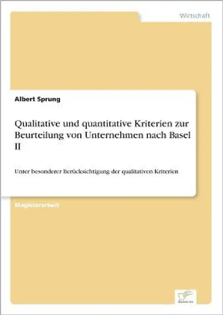 Qualitative und quantitative Kriterien zur Beurteilung von Unternehmen nach Basel II: Unter besonderer Berücksichtigung der qualitativen Kriterien by Sprung, Albert