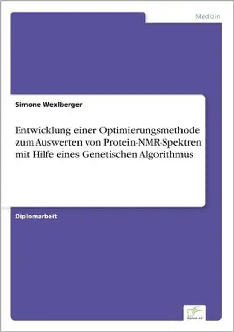 Entwicklung einer Optimierungsmethode zum Auswerten von Protein-NMR-Spektren mit Hilfe eines Genetischen Algorithmus by Wexlberger, Simone
