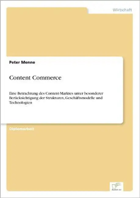 Content Commerce: Eine Betrachtung des Content-Marktes unter besonderer Berücksichtigung der Strukturen, Geschäftsmodelle und Technologien by Menne, Peter