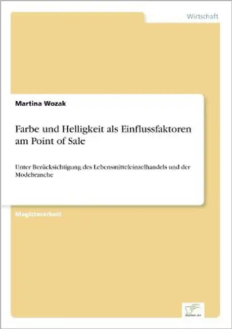 Farbe und Helligkeit als Einflussfaktoren am Point of Sale: Unter Berücksichtigung des Lebensmitteleinzelhandels und der Modebranche by Wozak, Martina