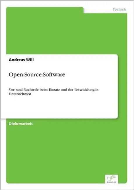 Open-Source-Software: Vor- und Nachteile beim Einsatz und der Entwicklung in Unternehmen by Will, Andreas