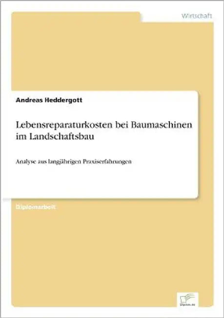 Lebensreparaturkosten bei Baumaschinen im Landschaftsbau: Analyse aus langjährigen Praxiserfahrungen by Heddergott, Andreas