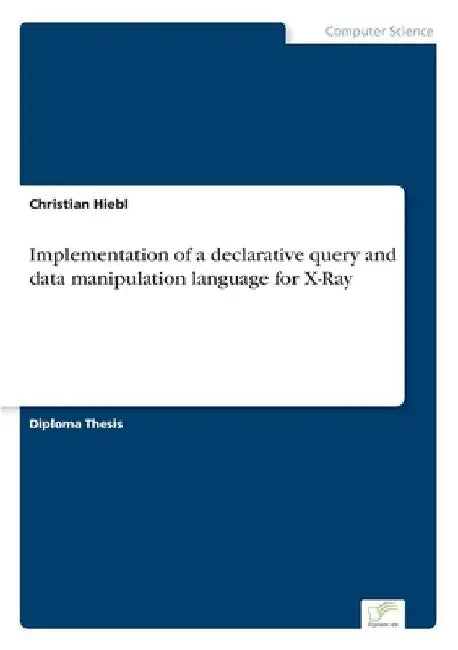 Implementation of a declarative query and data manipulation language for X-Ray by Christian Hiebl