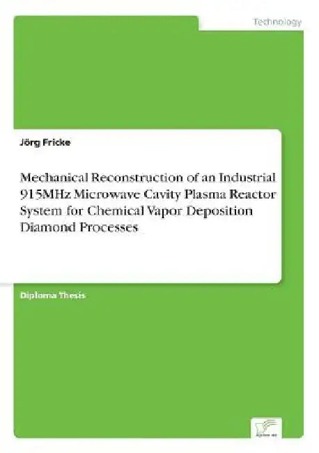 Mechanical Reconstruction of an Industrial 915MHz Microwave Cavity Plasma Reactor System for Chemical Vapor Deposition Diamond Processes by Jörg Fricke
