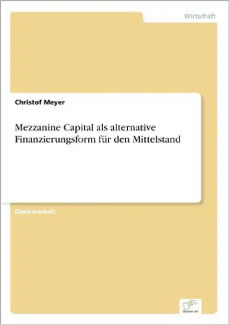 Mezzanine Capital als alternative Finanzierungsform für den Mittelstand by Meyer, Christof