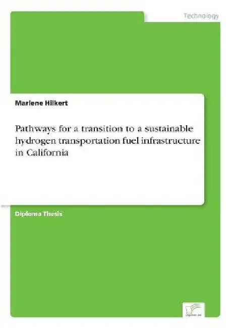 Pathways for a transition to a sustainable hydrogen transportation fuel infrastructure in California by Marlene Hilkert