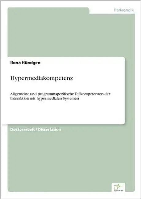 Hypermediakompetenz: Allgemeine und programmspezifische Teilkompetenzen der Interaktion mit hypermedialen Systemen by Hündgen, Ilona