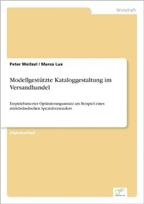 Modellgestützte Kataloggestaltung im Versandhandel: Empiriebasierter Optimierungsansatz am Beispiel eines mittelständischen Spezialversenders by Weitzel, Peter