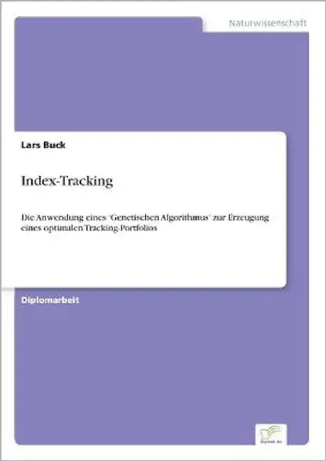 Index-Tracking: Die Anwendung eines 'Genetischen Algorithmus' zur Erzeugung eines optimalen Tracking-Portfolios by Buck, Lars