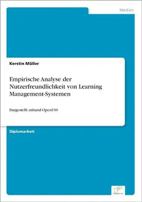 Empirische Analyse der Nutzerfreundlichkeit von Learning Management-Systemen: Dargestellt anhand OpenUSS by Müller, Kerstin
