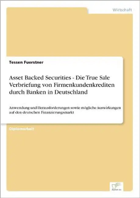 Asset Backed Securities - Die True Sale Verbriefung von Firmenkundenkrediten durch Banken in Deutschland: Anwendung und Herausforderungen sowie möglic by Fuerstner, Tessen