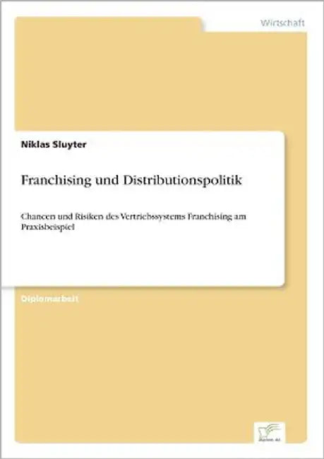 Franchising und Distributionspolitik: Chancen und Risiken des Vertriebssystems Franchising am Praxisbeispiel by Sluyter, Niklas