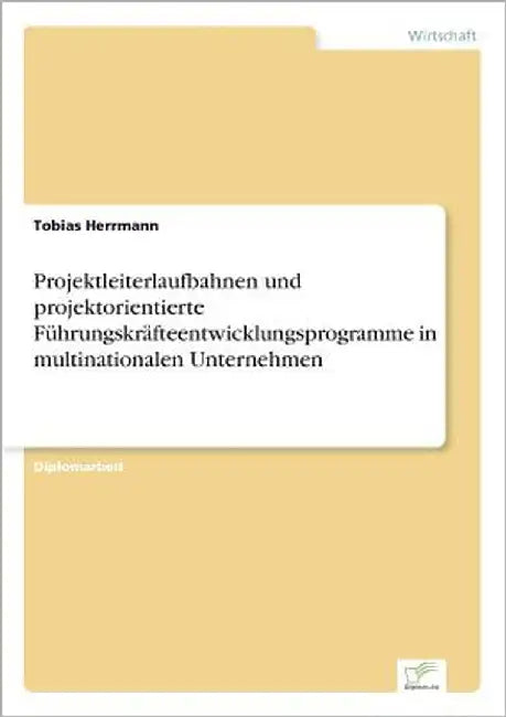 Projektleiterlaufbahnen und projektorientierte Führungskräfteentwicklungsprogramme in multinationalen Unternehmen by Herrmann, Tobias