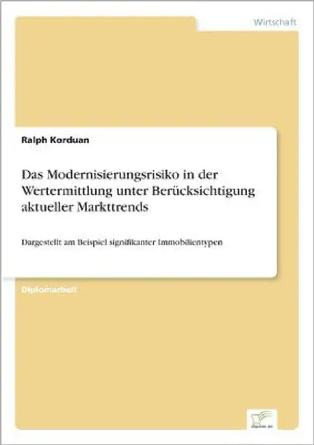 Das Modernisierungsrisiko in der Wertermittlung unter Berücksichtigung aktueller Markttrends: Dargestellt am Beispiel signifikanter Immobilientypen by Korduan, Ralph