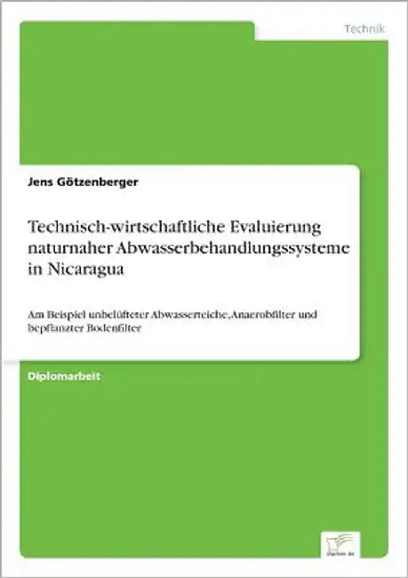 Technisch-wirtschaftliche Evaluierung naturnaher Abwasserbehandlungssysteme in Nicaragua: Am Beispiel unbelüfteter Abwasserteiche, Anaerobfilter und b by Götzenberger, Jens