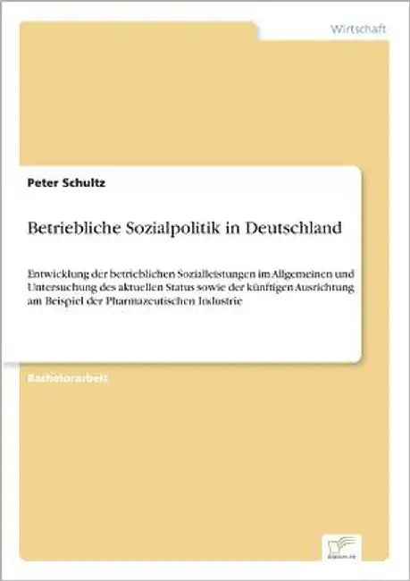 Betriebliche Sozialpolitik in Deutschland: Entwicklung der betrieblichen Sozialleistungen im Allgemeinen und Untersuchung des aktuellen Status sowie d by Schultz, Peter