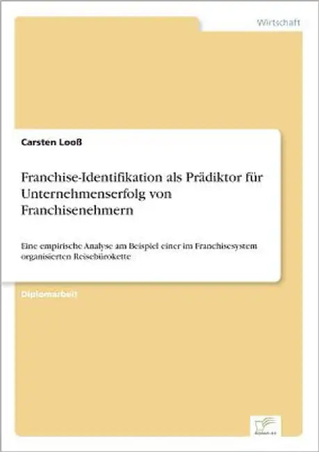Franchise-Identifikation als Prädiktor für Unternehmenserfolg von Franchisenehmern: Eine empirische Analyse am Beispiel einer im Franchisesystem organ by Looß, Carsten