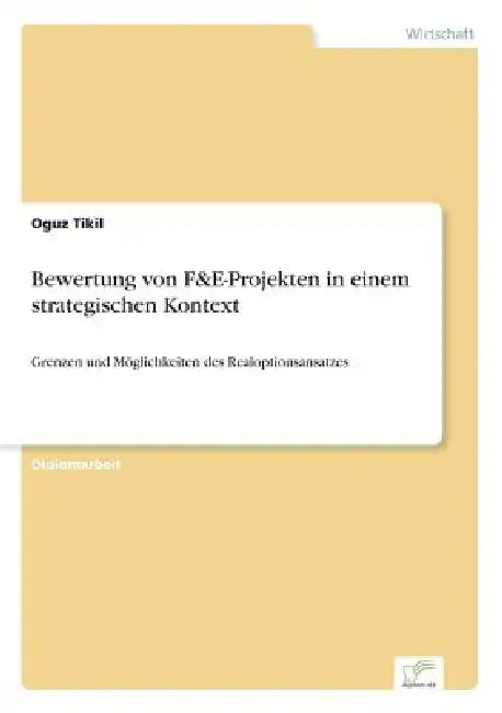 Bewertung von F&E-Projekten in einem strategischen Kontext: Grenzen und Möglichkeiten des Realoptionsansatzes by Oguz Tikil