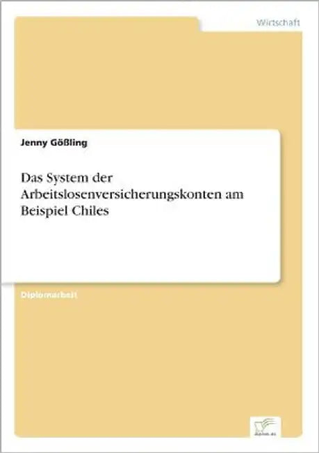 Das System der Arbeitslosenversicherungskonten am Beispiel Chiles by Gößling, Jenny