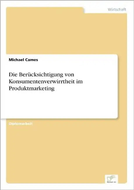 Die Berücksichtigung von Konsumentenverwirrtheit im Produktmarketing by Cames, Michael