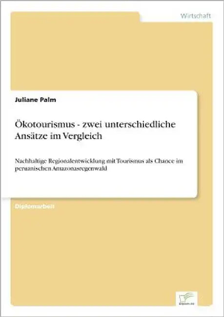 Ökotourismus - zwei unterschiedliche Ansätze im Vergleich: Nachhaltige Regionalentwicklung mit Tourismus als Chance im peruanischen Amazonasregenwald by Palm, Juliane
