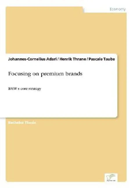 Focusing on premium brands: BMW's core strategy by Johannes-Cornelius Adari