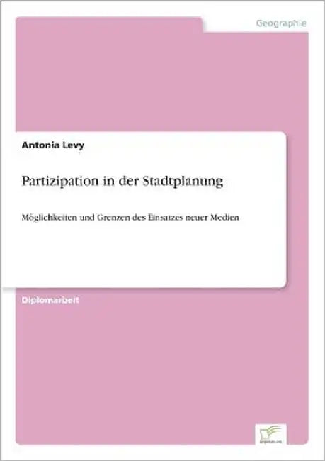 Partizipation in der Stadtplanung: Möglichkeiten und Grenzen des Einsatzes neuer Medien by Levy, Antonia