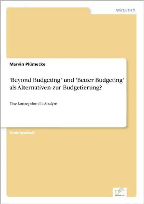 'Beyond Budgeting' und 'Better Budgeting' als Alternativen zur Budgetierung?: Eine konzeptionelle Analyse by Plümecke, Marvin