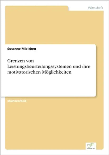 Grenzen von Leistungsbeurteilungssystemen und ihre motivatorischen Möglichkeiten by Mielchen, Susanne
