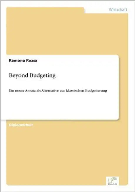 Beyond Budgeting: Ein neuer Ansatz als Alternative zur klassischen Budgetierung by Rozsa, Ramona
