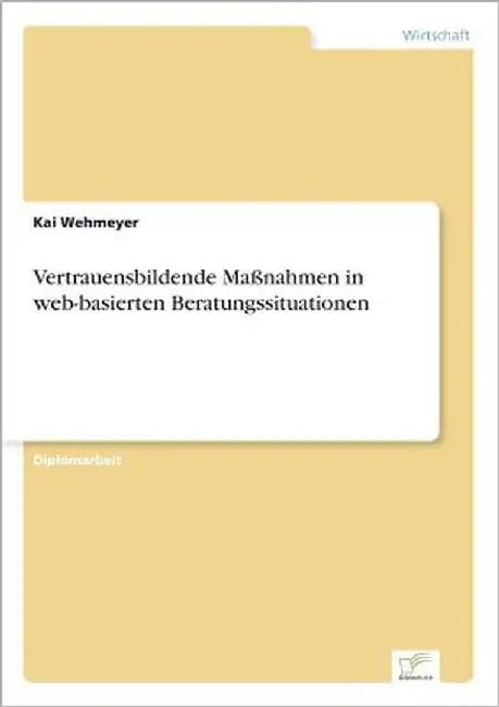 Vertrauensbildende Maßnahmen in web-basierten Beratungssituationen by Wehmeyer, Kai